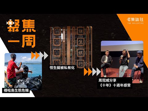 聚焦．Podcast｜18 分鐘回顧：橋咀島生態危機　恒生被私有化　周冠威分享《十年》十週年感受