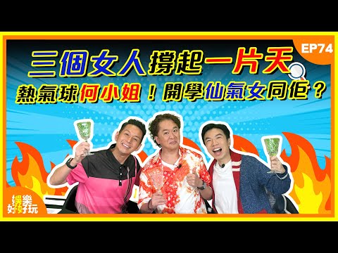 娛樂好好玩#74｜三個女人撐起一片天！熱氣球何小姐、開學仙氣女同佢？｜十點開播｜吳家樂｜鄧兆尊｜謝遜