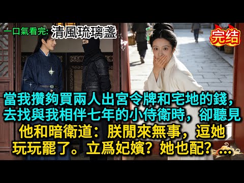 當我攢夠買兩人出宮令牌和宅地的錢，去找與我相伴七年的小侍衛時，卻聽見他和暗衛道：朕閒來無事，逗她玩玩罷了。立爲妃嬪？她也配？......