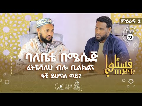 ባለቤቴ በሜሴጅ ፈትቼሻለሁ ብሎ ቢልክልኝ ፍቺ ይሆናል ወይ? ከሴት ብልት የሚወጣ ነጭ ፈሳሽ ፍርዱ? እና ሌሎችም | ምዕራፍ 2- ክፍል 73 TAYQU EPS 73