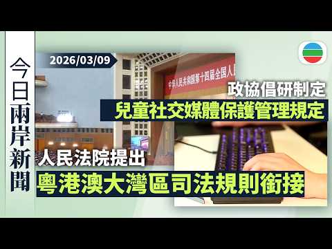 今日兩岸新聞重點：人民法院提出粵港澳大灣區司法規則銜接｜政協倡研制定未成年人社交媒體保護管理規定　強制核驗年齡｜無綫新聞｜TVB News｜2026/03/09