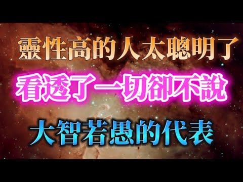 靈性高的人真的太聰明了，他們是大智若愚的代表，看透了一切卻不說，所有在他們面前耍小動作的都沒用。