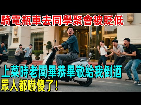騎電瓶車去同學聚會被貶低，上菜時老闆畢恭畢敬給我倒酒，眾人都嚇傻了