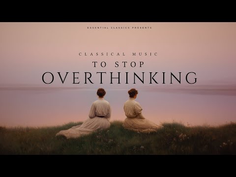 Classical Music to Stop Overthinking
