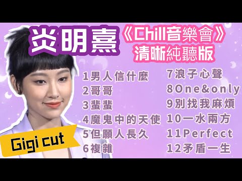 炎明熹 Gigi 《Chill 音樂會》合集 | 清晰純聽版 （Gigi cut）
