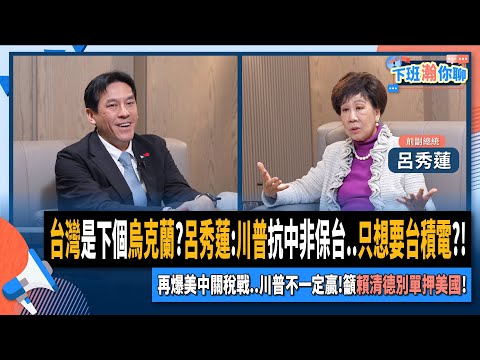 【下班瀚你聊】台灣是下個烏克蘭?呂秀蓮:川普抗中非保台..只想要台積電?!再爆美中關稅戰..川普不一定贏!籲賴清德別單押美國!2025-04-16 Ep.264@TheStormMedia