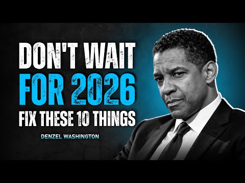 Don't Wait for 2026: Fix These 10 Things Now | Denzel Washington Motivation