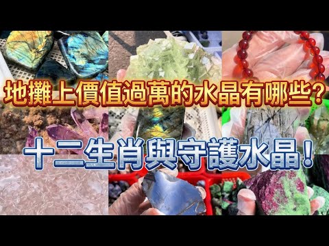 地攤水晶尋寶大揭秘!地攤上價值過萬的水晶有哪些?教你區分男女十二生肖守護水晶