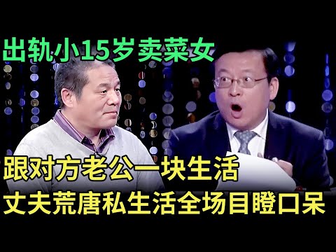 出轨小15岁卖菜女，跟对方老公一块生活，妻子现场曝光丈夫私生活，荒唐到全场目瞪口呆【王芳王为念调解】