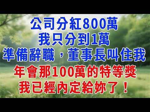 公司分紅800萬，我只分到1萬，正準備辭職，董事長叫住我：年會那100萬的特等獎，我已經內定給妳了！#原创视频 #人生感悟 #故事分享 #故事頻道 #生活經驗 #职场 #打脸