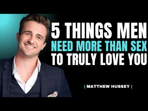 5 Things Men Need MORE Than Sex To Truly Love You | Matthew Hussey