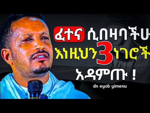 ፈተና ሲበዛባችሁ ይህን አድምጡ .... | ዲን እዮብ ይመኑ