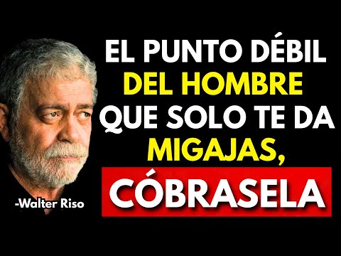 La MAYOR DEBILIDAD De Un HOMBRE Que Solo Te DA MIGAJAS | Walter Riso