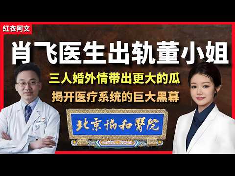 肖飞医生出轨董小姐，三人婚外情带出更大的瓜，揭开医学院和医疗系统的黑幕，带你一步步扒出真相。官二代｜北京协和医院｜医院｜医学生｜小三｜内幕｜流产｜举报｜规培｜注水｜论文｜博士｜富二代｜领导｜权力