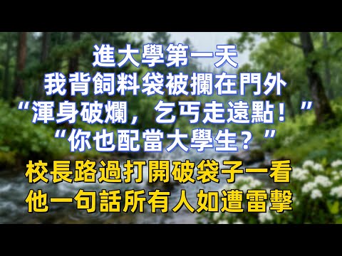 進大學第一天，我背飼料袋被攔在門外：“渾身破爛，乞丐走遠點！”“你也配當大學生？”校長路過打開破袋子一看，他一句話所有人如遭雷擊