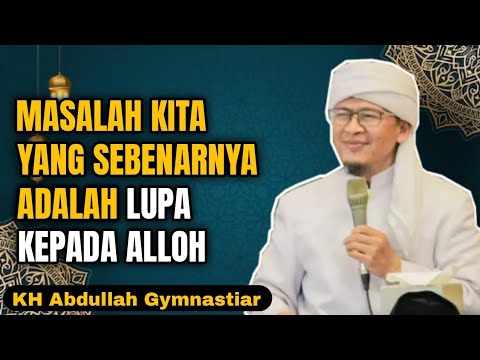 Masalah Kita Yang Sebenarnya Adalah Lupa Kepada Alloh | aa gym | KH Abdullah Gymnastiar 