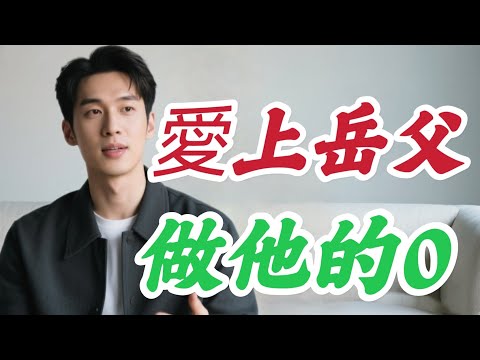 愛上嶽父。，藏著我最瘋狂的執念。#同志故事#同志/同性/耽美/男男/BOYLOVE/LGBT🌈