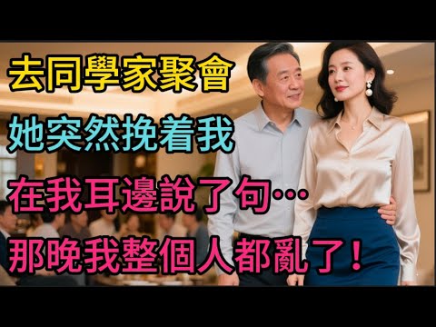 去同學家聚會，多年不見的她突然挽住我胳膊，在我耳邊說了句……那晚我整個人都亂了。#兩性情感 #晚年生活#情感生活#深夜聽故事#暮色私語