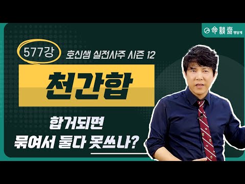 호신샘 실전사주(577강) 천간합 - 합거되면 묶여서 둘 다 못쓰나?  (명담재 호신샘 실전사주 시즌12)