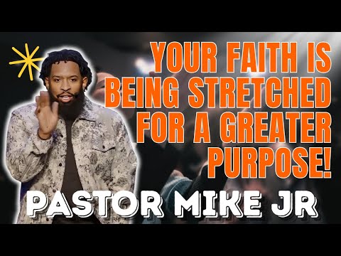 PASTOR MIKE JR - Your Faith Is Being Stretched for a Greater Purpose!
