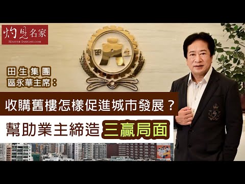 田生集團區永華主席：收購舊樓怎樣促進城市發展？幫助業主締造三贏局面  《灼見地產》（2022-04-14）