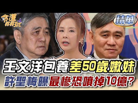 王文洋包養差50歲嫩妹！許聖梅曝最慘恐噴掉10億？【精華版】