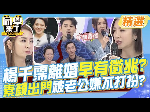 楊千霈離婚早有徵兆?素顏出門被老公嫌不打扮? 結婚容易相處難!做妻子.媽媽自立自強?小公主也是女強人!有苦難言外人永遠參不透?@同學來了StudentsComing