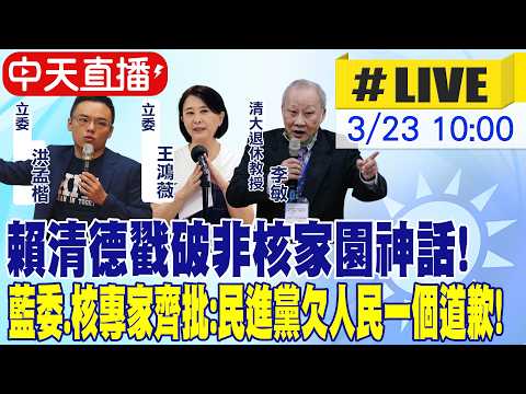 【中天直播 #LIVE】賴清德戳破非核家園神話! 藍委.核專家齊批:民進黨欠人民一個道歉! 20260323 @大新聞大爆卦HotNewsTalk