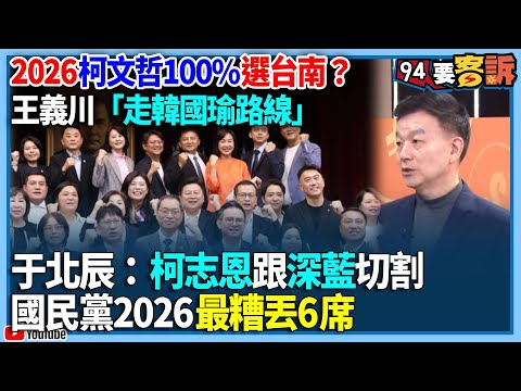 【94要客訴】2026柯文哲100%選台南？王義川「走韓國瑜路線」！于北辰：柯志恩跟深藍切割！國民黨2026最糟丟6席