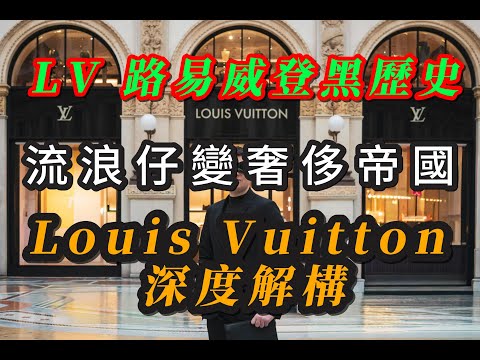 【粵語】-  LV 路易威登黑歷史 - 流浪仔變奢侈帝國！LV真係咁高貴？｜納粹合作｜假貨王｜文化挪用｜Louis Vuitton 深度解構