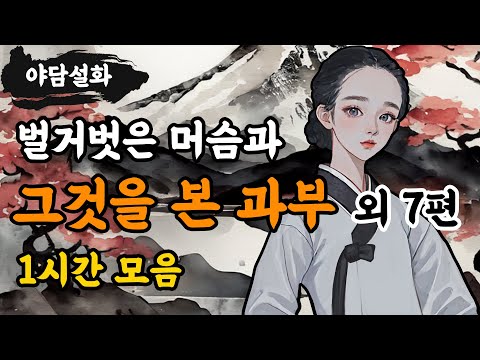 [야담설화 모음 01] 혼자 사는 마님댁에서 일하는 머슴 외 7편 (1시간) - 옛날이야기,야담, 설화, 야사, 고금소총