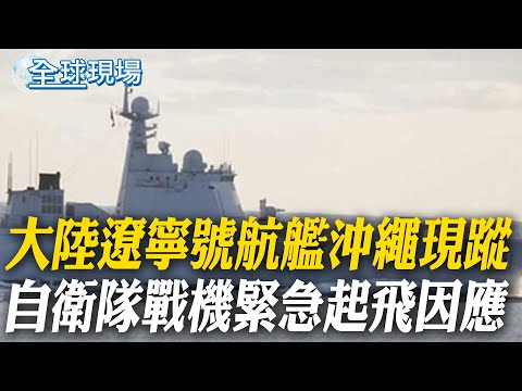 大陸遼寧號航艦沖繩現蹤 自衛隊戰機緊急起飛因應|明治天皇玄孫談陸航母 稱美日潛艦為福建艦最大威脅【全球現場】20251207 @全球大視野Global_Vision