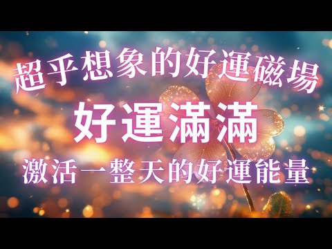 ⚠️超靈驗！錯過再無！只需八分鐘，激活一整天的好運能量，你想要的都會來到，運勢發生徹底改變，順利度過一切難過，桃花貴人圍繞，好運滿滿，驅趕霉運不順，好運調頻，淨化磁場，超級幸運