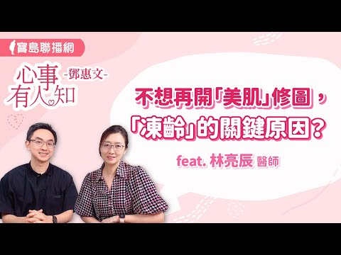 不想再開「美肌」修圖，「凍齡」的關鍵原因？ - 鄧惠文 專訪 林亮辰 醫師 -【心事有人知】20240516