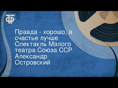 Александр Островский. Правда - хорошо, а счастье лучше. Спектакль Малого театра Союза ССР