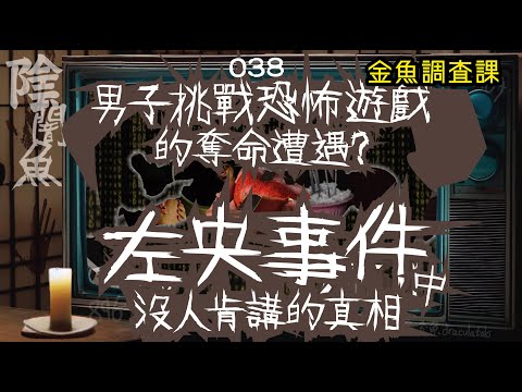 【陰闇魚】EP:038 男子挑戰恐怖遊戲的奪命遭遇 (左央事件始末，沒人肯講的真相) | 真假恐怖傳說挑戰？不是他撒謊，是他們撒謊！ | 靈異、怪談、真人真事、陰暗魚 | 聲音節目、香港語、粵語