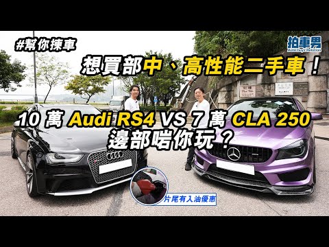 想買部中、高性能二手車！ 7 萬 CLA 250 vs 10 萬 Audi RS4 邊部啱你玩？｜拍車男