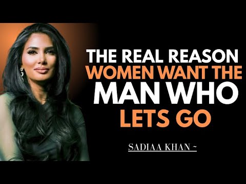 The Real Reason Women Want the Man Who Lets Go | Sadia Khan |