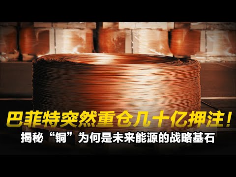 巴菲特突然重仓几十亿押注！揭秘“铜”为何是未来能源的战略基石