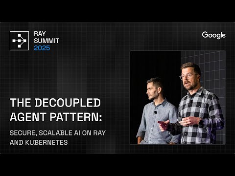 Secure & Scalable AI on Ray + Kubernetes: Google’s Decoupled Agent Pattern | Ray Summit 2025