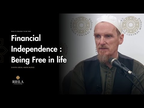 Financial Independence - Truth about Freedom in life -  Shaykh Abdal Hakim Murad
