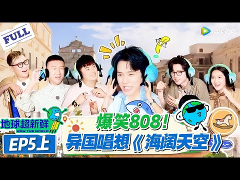 【地球超新鲜】第5期上完整版：爆笑808，异国唱响《海阔天空》！#地球超新鲜 #孙红雷 #李乃文 #陈赫 #刘宇宁 #龚俊 #陈星旭 #王玉雯 #欧阳娣娣