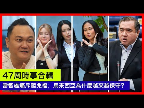 47週時事合輯 -雷智雄痛斥陸兆福;馬來西亞為什麼越來越保守？｜23-11-2025 | 李偉康