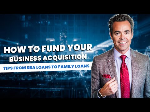 How to Fund Your Business Acquisition: Tips From SBA Loans to Family Loans