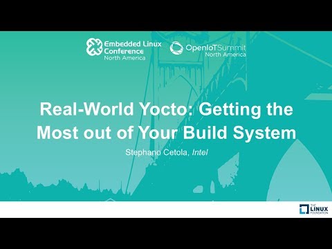 Real-World Yocto: Getting the Most out of Your Build System - Stephano Cetola, Intel