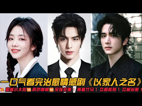 🥰温暖小太阳🆚病娇哥哥🆚宠妹狂魔❗️青梅竹马❗互相救赎❗互相治愈❗一口气看完治愈情感剧《以家人之名》#情感剧 #治愈 #张新成 #谭松韵 #宋威龙