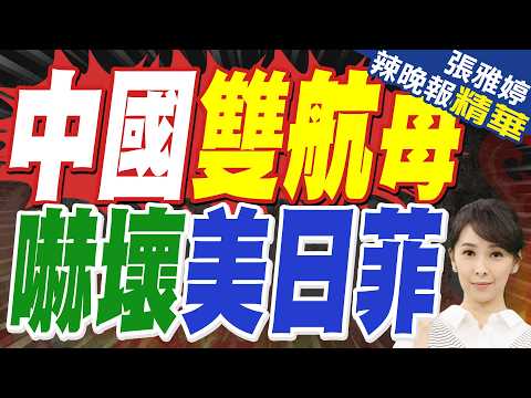 事態升級!中方軍艦越聚越多 四川艦和遼寧艦匯合 美菲日休想鬧事 | 中國雙航母 嚇壞美日菲 | 栗正傑.嚴震生.謝寒冰深度剖析【張雅婷辣晚報】精華版@中天新聞CtiNews