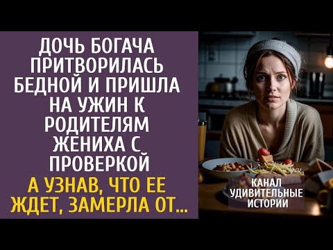 Дочь богача притворилась бедной и пришла на ужин к родителям жениха с проверкой… А узнав что ее