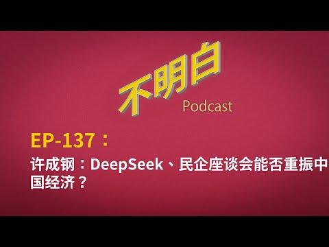 EP-137 许成钢：DeepSeek、民企座谈会能否重振中国经济？ | 习近平 | 民营企业 | 马云 | 任正非 | 人工智能 | AI | 梁文锋 | A股 | 通缩 | 供给侧  | 美国