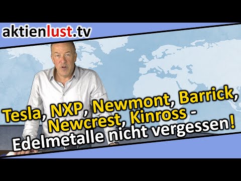 Tesla, NXP, Newmont, Barrick, Newcrest, Kinross – Edelmetalle nicht vergessen! | aktienlust